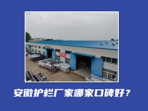 安徽護欄廠家哪家口碑好? 安徽護欄廠家哪家口碑好?